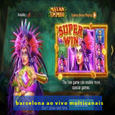 barcelona ao vivo multicanais